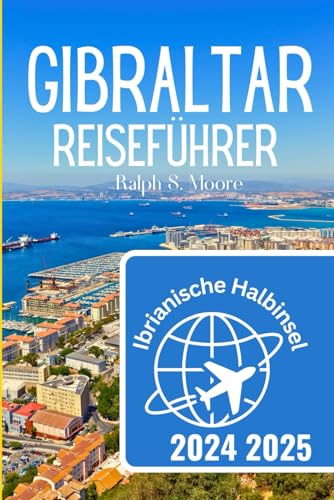 Gibraltar Reiseführer 2024 2025: Entdecken Sie Sehenswürdigkeiten, Kultur, Essen, Shopping und versteckte Schätze mit Reisetipps von Experten