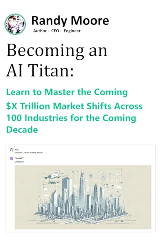 Becoming an AI Titan: Learn to Master the Coming $X Trillion Market Shifts Across 100 Industries for the Coming Decade von Independently published