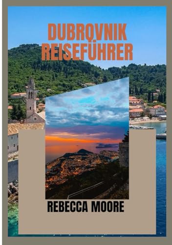DUBROVNIK REISEFÜHRER 2025: DUBROVNIK ENTHÜLLT: EINE REISE DURCH DIE PERLE DER ADRIA von Independently published