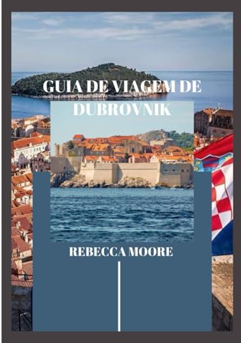 GUIA DE VIAGEM DE DUBROVNIK 2025: DUBROVNIK REVELADA: UMA VIAGEM PELA PÉROLA DO ADRIÁTICO von Independently published
