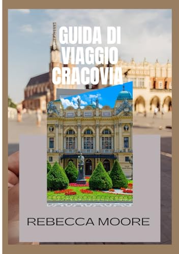 GUIDA DI VIAGGIO A CRACOVIA 2025: “Una guida completa alla ricca storia, cultura e stile di vita della città” von Independently published