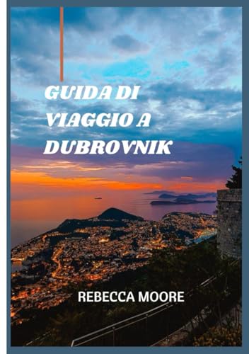 GUIDA DI VIAGGIO A DUBROVNIK 2025: DUBROVNIK SVELATA: VIAGGIO NELLA PERLA DELL'ADRIATICO von Independently published
