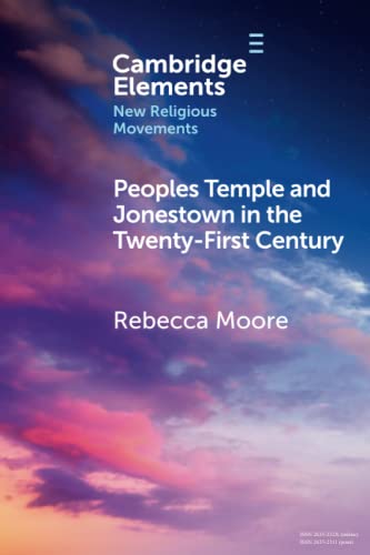 Peoples Temple and Jonestown in the Twenty-First Century (Cambridge Elements: Elements in New Religious Movements) von Cambridge University Press