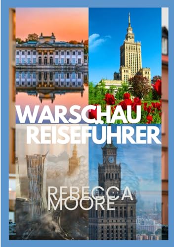 WARSCHAU REISEFÜHRER: „Entdecken Sie die Schönheit Polens: Insidertipps, historische Stätten, reiche Geschichte, lebendige Kultur und lokale Geheimnisse für ein unvergessliches Warschau-Abenteuer.“ von Independently published