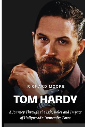 TOM HARDY: A Journey through the Life, Roles, and Impact of Hollywood's Immersive Force