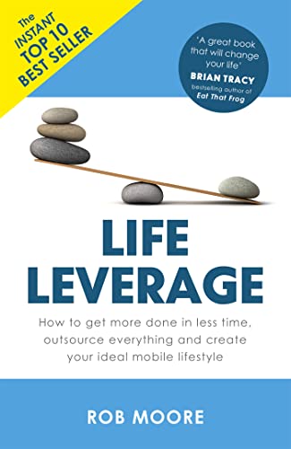Life Leverage: How to Get More Done in Less Time, Outsource Everything & Create Your Ideal Mobile Lifestyle Life Leverage: How to Get More Done in Less Time, Outsource Everything & Create Your Ideal Mobile Lifestyle