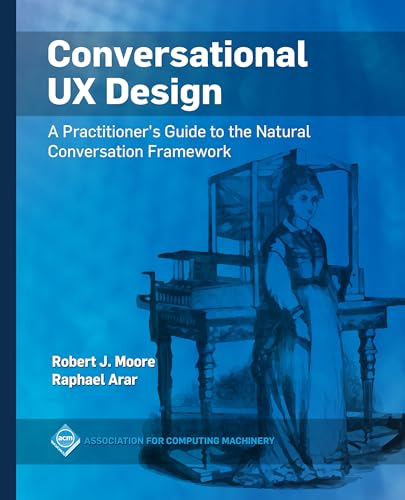 Conversational UX Design: A Practitioner's Guide to the Natural Conversation Framework (Acm Books)