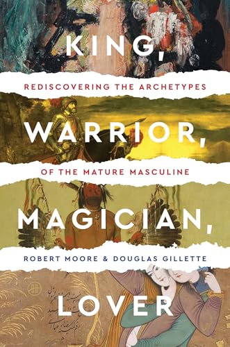 King, Warrior, Magician, Lover: Rediscovering Masculinity Through the Lens of Archetypal Psychology - A Journey into the Male Psyche and Its Four Essential Aspects von HarperOne