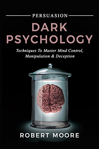 Persuasion: Dark Psychology - Techniques to Master Mind Control, Manipulation & Deception (Persuasion, Influence, Mind Control, Band 2)