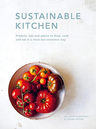 Sustainable Kitchen: Projects, tips and advice to shop, cook and eat in a more eco-conscious way (5) (Sustainable Living Series, Band 5)