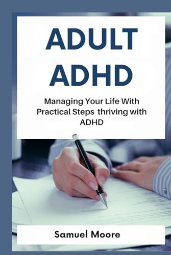ADULT ADHD: Managing Your Life With Practical Steps thriving with ADHD von Independently published