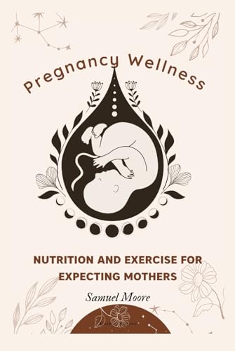 Pregnancy Wellness: Nutrition and Exercise for Expecting Mothers von Independently published