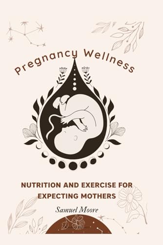 Pregnancy Wellness: Nutrition and Exercise for Expecting Mothers von Independently published