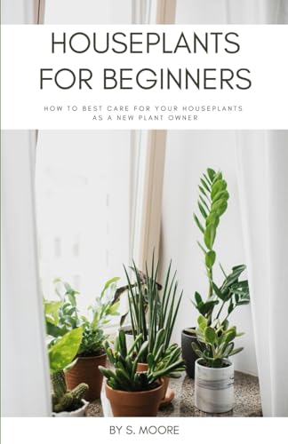 Houseplants for Beginners: How to Best Care For Your Houseplants As a New Plant Owner von Independently published
