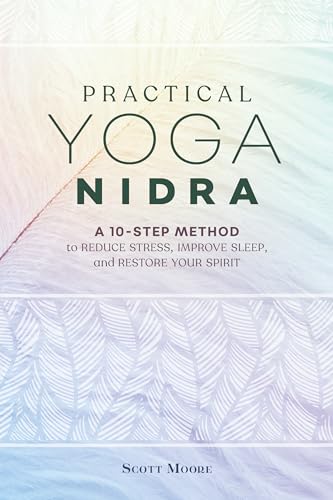 Practical Yoga Nidra: A 10-Step Method to Reduce Stress, Improve Sleep, and Restore Your Spirit