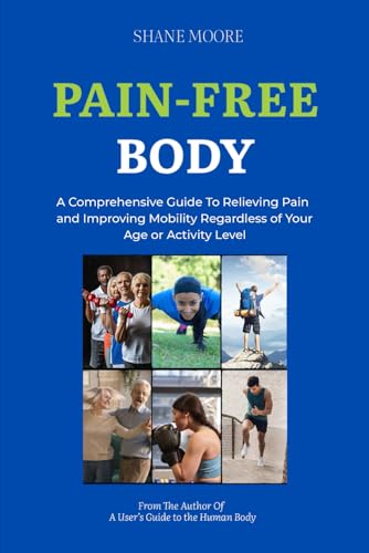 Pain-Free Body: A Comprehensive Guide to Relieving Pain and Improving Mobility Regardless of Your Age or Activity Level Pain-Free Body: A Comprehensive Guide to Relieving Pain and Improving Mobility Regardless of Your Age or Activity Level von self-published
