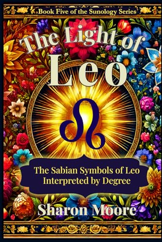 The Light of Leo: The Sabian Symbols of Leo Interpreted by Degree (Sunology - The Astrological Degrees, Band 5) von Independently published