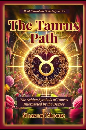 The Taurus Path: The Sabian Symbols of Taurus Interpreted by the Degree (Sunology - The Astrological Degrees, Band 2) von Independently published