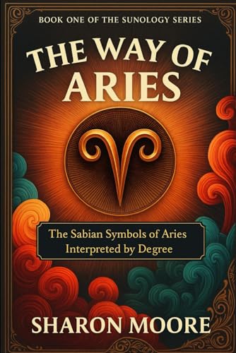 The Way of Aries: The Sabian Symbols of Aries Interpreted by Degree (Sunology - The Astrological Degrees, Band 1) von Independently published