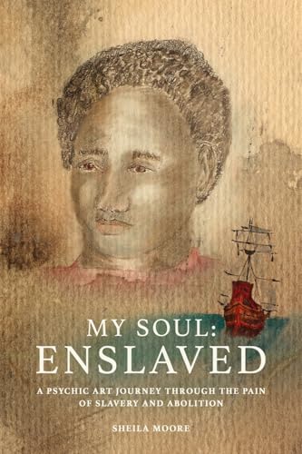 My Soul Enslaved: A Psychic Art Journey Through the Pain of Slavery and Abolition von New Generation Publishing