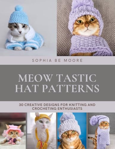 Meow tastic Hat Patterns: 30 Creative Designs for Knitting and Crocheting Enthusiasts von Independently published