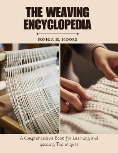 The Weaving Encyclopedia: A Comprehensive Book for Learning and gooding Techniques von Independently published