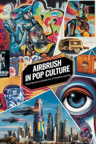 Airbrush in Pop Culture: From Movies to Street Art, A Creative Journey von Independently published