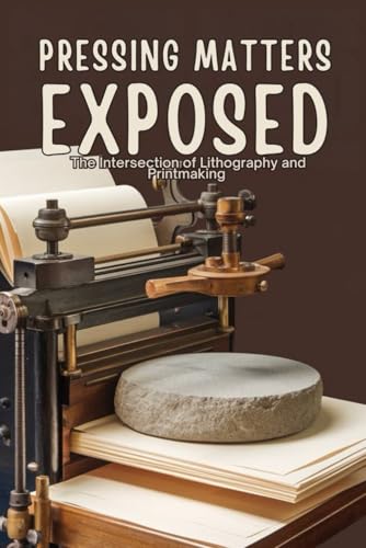 Pressing Matters Exposed: The Intersection of Lithography and Printmaking von Independently published