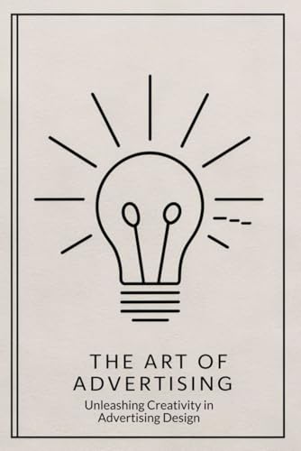 The Art of Advertising: Unleashing Creativity in Advertising Design von Independently published