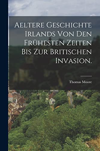 Aeltere Geschichte Irlands von den frühesten Zeiten bis zur Britischen Invasion.