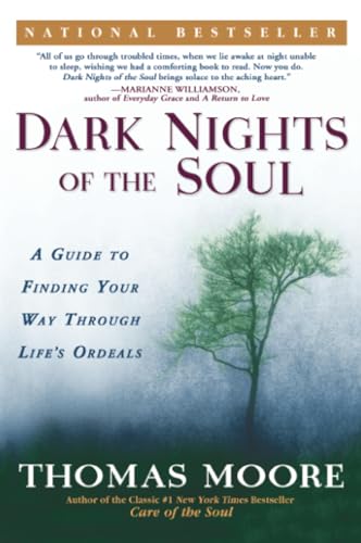 Dark Nights of the Soul: A Guide to Finding Your Way Through Life's Ordeals