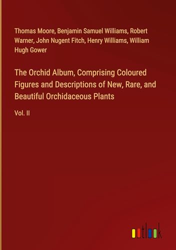The Orchid Album, Comprising Coloured Figures and Descriptions of New, Rare, and Beautiful Orchidaceous Plants: Vol. II