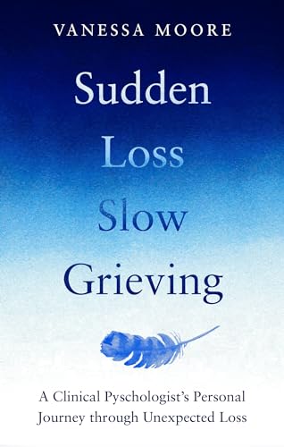 Sudden Loss, Slow Grieving: A clinical psychologist's personal journey through grief von Kyle Books