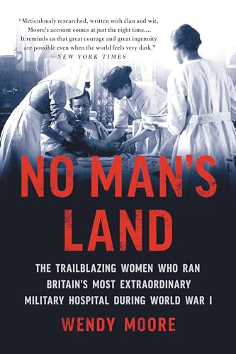 No Man's Land: The Trailblazing Women Who Ran Britain's Most Extraordinary Military Hospital During World War I von Basic Books