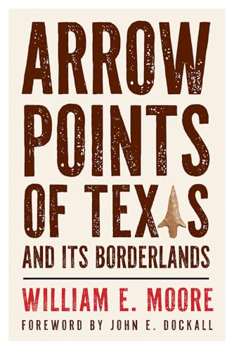 Arrow Points of Texas and Its Borderlands (Texas Experience, Books Made Possible by Sarah '84 and Mark) von Texas A & M University Press