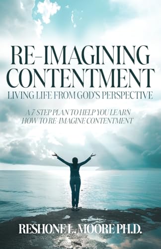 Re-Imagining Contentment: Living Life from God's Perspective; A 7-Step Plan to Help You Learn How to Re-Imagine Contentment von Trilogy Christian Publishing, Inc.