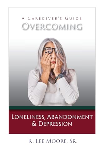 Overcoming Loneliness, Abandonment & Depression: A Caregiver's Guide von One Creative Mind, LLC, publisher