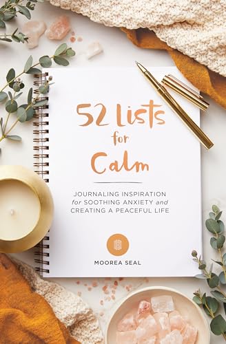 52 Lists for Calm: Journaling Inspiration for Soothing Anxiety and Creating a Peaceful Life (A Self Care Journal with Inspiring Prompts for Mindfulness and Stress Relief)