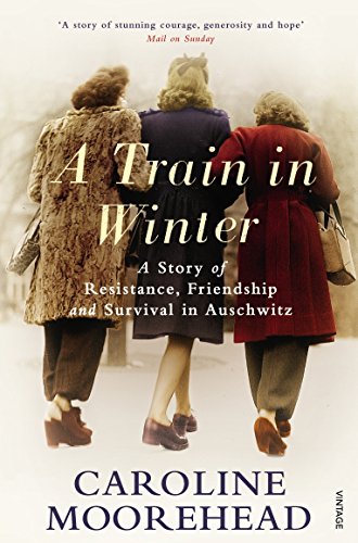A Train in Winter: A Story of Resistance, Friendship and Survival in Auschwitz (The Resistance Quartet) von Vintage