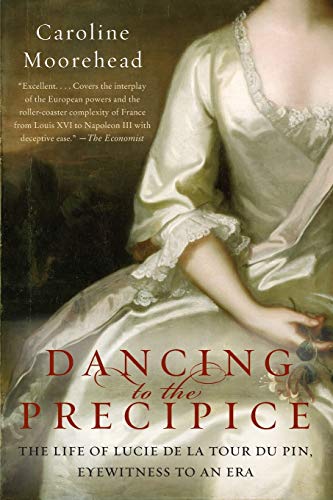 Dancing to the Precipice: The Life of Lucie de la Tour du Pin, Eyewitness to an Era Dancing to the Precipice: The Life of Lucie de la Tour du Pin, Eyewitness to an Era
