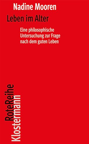 Leben im Alter: Eine philosophische Untersuchung zur Frage nach dem guten Leben (Klostermann RoteReihe)