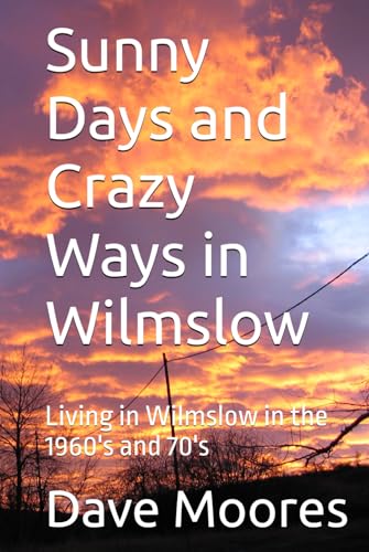 Sunny Days and Crazy Ways in Wilmslow: Living in Wilmslow in the 1960's and 70's von Independently published