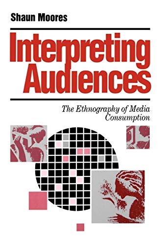 Interpreting Audiences: The Ethnography Of Media Consumption (The Media, Culture & Society Series)