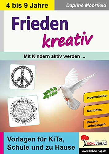 Frieden kreativ: Mit Kindern aktiv werden ... Vorlagen für KiTa, Schule und zu Hause von KOHL VERLAG Der Verlag mit dem Baum