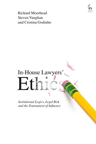 In-House Lawyers' Ethics: Institutional Logics, Legal Risk and the Tournament of Influence von Hart Publishing