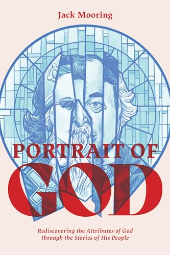 Portrait of God: Rediscovering the Attributes of God through the Stories of His People