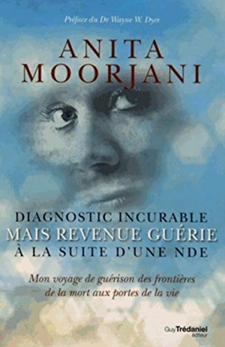 Diagnostic incurable mais revenue guérie à la suite d'une NDE: Mon voyage de guérison des frontières de la mort aux portes de la vie Diagnostic incurable mais revenue guérie à la suite d'une NDE: Mon voyage de guérison des frontières de la mort aux portes de la vie