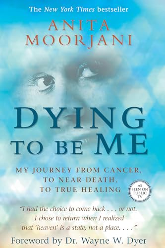 Dying to Be Me: My Journey from Cancer, to Near Death, to True Healing