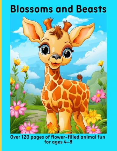 Blossoms and Beasts: Over 120 pages of flower-filled animal fun for ages 4–8 Blossoms and Beasts: Over 120 pages of flower-filled animal fun for ages 4–8 von Independently published