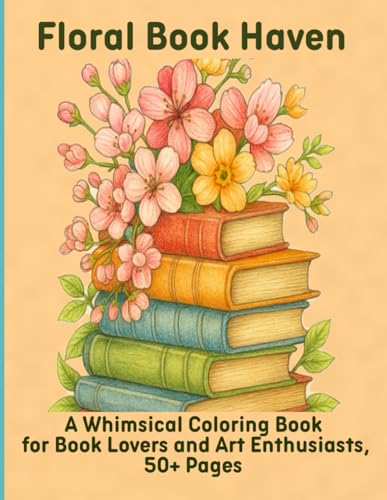 Floral Book Haven: A Whimsical Coloring Book for Book Lovers and Art Enthusiasts, 50+ Pages Floral Book Haven: A Whimsical Coloring Book for Book Lovers and Art Enthusiasts, 50+ Pages von Independently published